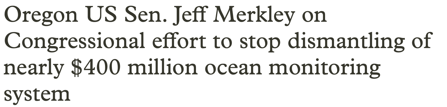 OPB Think Out Loud headline: Oregon US Senator Jeff Merkley on congressional effort to stop dismantling of nearly 400 million dollar ocean monitoring system